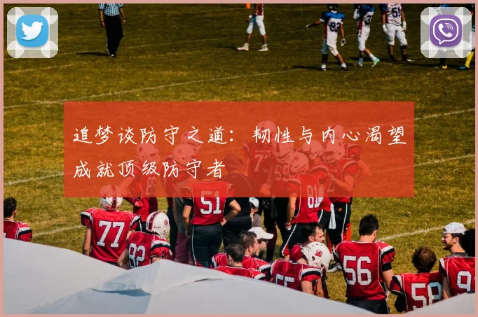 追梦谈防守之道：韧性与内心渴望成就顶级防守者