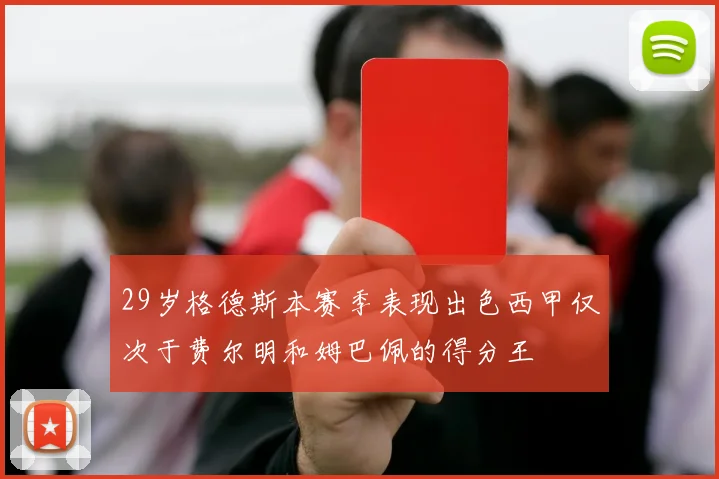 29岁格德斯本赛季表现出色西甲仅次于费尔明和姆巴佩的得分王